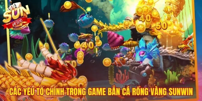 Bắn Cá Rồng Vàng SUNWIN | Hướng Dẫn Săn Boss Thưởng X500 3 Tổng quan các yếu tố game bắn cá Rồng Vàng SUNWIN
