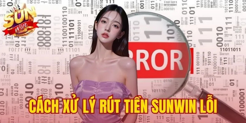 Cách Xử Lý Rút Tiền Sunwin Lỗi - Chẩn Đoán 3 Lý Do Chính 3 Cách Xử Lý Rút Tiền Sunwin Lỗi – Chẩn Đoán 3 Lý Do Chính