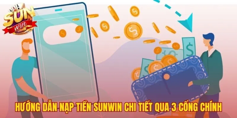 Nạp Tiền SUNWIN | 4 Cách Nạp Tự Động Cập Nhật 1 Phút 2 Ba cổng nạp tiền SUNWIN chính cho mọi người dùng