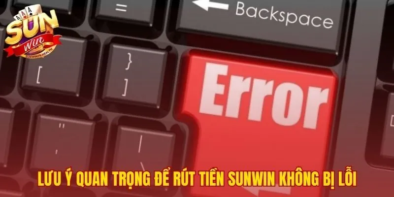Cách Xử Lý Rút Tiền Sunwin Lỗi - Chẩn Đoán 3 Lý Do Chính 4 Các mẹo phòng tránh sự cố rút tiền không đáng có