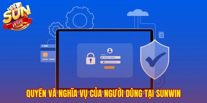 Chính sách bảo mật SUNWIN 3 Quyền lợi và trách nhiệm người dùng để cam kết an toàn