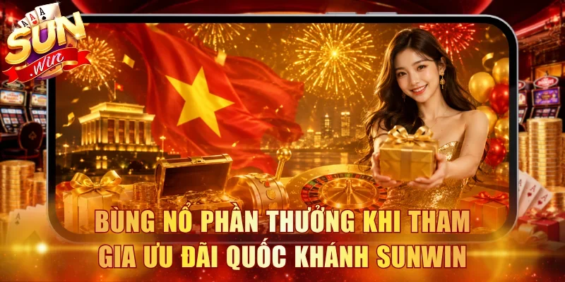 Trang chủ 21 Bùng nổ phần thưởng khi tham gia ưu đãi Quốc Khánh Sunwin